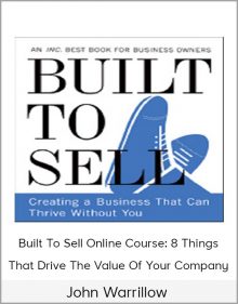 John Warrillow – Built To Sell Online Course 8 Things That Drive The Value Of Your Company