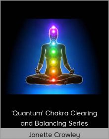 Jonette Crowley - 'Quantum' Chakra Clearing and Balancing Series