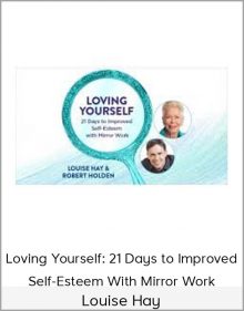 Louise Hay - Loving Yourself 21 Days to Improved Self-Esteem With Mirror Work