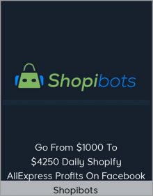 Shopibots – Go From $1000 To $4250 Daily ShopifyAliExpress Profits On Facebook