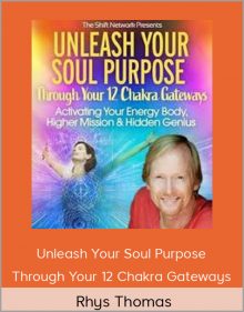 Unleash Your Soul Purpose Through Your 12 Chakra Gateways – Rhys Thomas