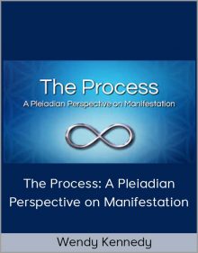 Wendy Kennedy – The Process A Pleiadian Perspective on Manifestation