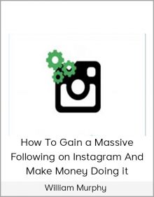 William Murphy – How To Gain a Massive Following on Instagram and Make Money Doing it