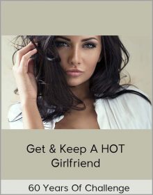 60 Years of Challenge – Get & Keep A HOT Girlfriend