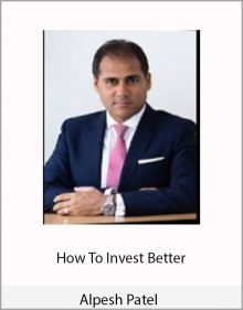 Alpesh Patel – How To Invest Better