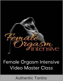 Authentic Tantra – Female Orgasm Intensive Video Master Class