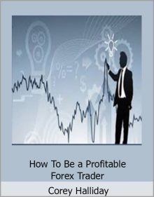 Corey Halliday – How To Be a Profitable Forex Trader