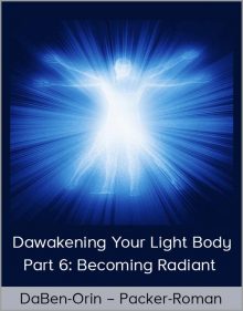 DaBen-Orin – Packer-Roman – Awakening Your Light Body Part 6 Becoming Radiant