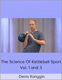 Denis Kanygin – The Science Of Kettlebell Sport – Vol. 1 and 3