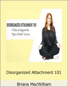 Disorganized Attachment 101 - Briana MacWilliam