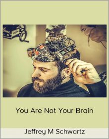 Jeffrey M Schwartz – You Are Not Your Brain