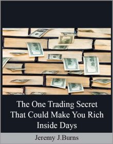 Jeremy J Burns – The One Trading Secret That Could Make You Rich Inside Days