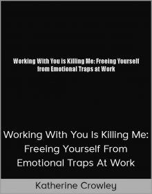 Katherine Crowley – Working With You is Killing Me Freeing Yourself from Emotional Tras at Work