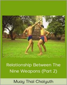 Muay Thai Chaiyuth – Relationship Between The Nine Weapons (Part 2)