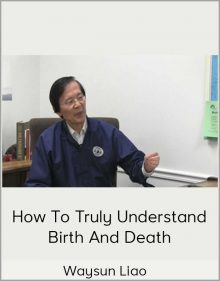 Waysun Liao – How to Truly Understand Birth and Death