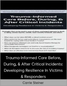 Carrie Steiner - Trauma-Informed Care Before, During, & After Critical Incidents Developing Resilience In Victims & Responders