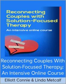 Elliott Connie & Linda Metcalf - Reconnecting Couples With Solution-Focused Therapy An Intensive Online Course