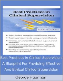 George Haarman - Best Practices In Clinical Supervision A Blueprint For Providing Effective And Ethical Clinical Supervision