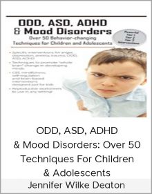 Jennifer Wilke Deaton - ODD, ASD, ADHD & Mood Disorders Over 50 Techniques For Children & Adolescents