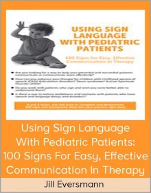 Jill Eversmann - Using Sign Language With Pediatric Patients 100 Signs For Easy, Effective Communication In Therapy