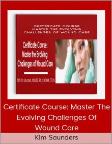 Kim Saunders - Certificate Course Master The Evolving Challenges Of Wound Care