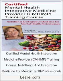 Leslie Korn - Certified Mental Health Integrative Medicine Provider (CMHIMP) Training Course Nutritional And Integrative Medicine For Mental Health Professionals