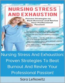 Sara Lefkowitz - Nursing Stress And Exhaustion Proven Strategies To Beat Burnout And Revive Your Professional Passion!