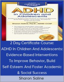 Sharon Saline - 2 Day Certificate Course ADHD In Children And Adolescents Evidence-Based Interventions To Improve Behavior, Build Self-Esteem And Foster Academic & Social Success