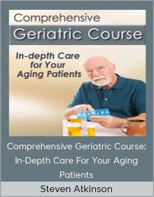 Steven Atkinson - Comprehensive Geriatric Course In-Depth Care For Your Aging Patients