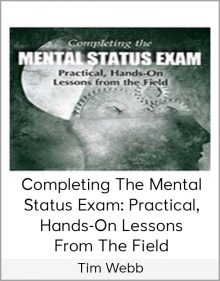 Tim Webb - Completing The Mental Status Exam Practical, Hands-On Lessons From The Field