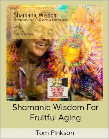 Tom Pinkson - Shamanic Wisdom For Fruitful Aging