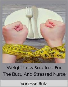 Vanessa Ruiz - Weight Loss Solutions For The Busy And Stressed Nurse