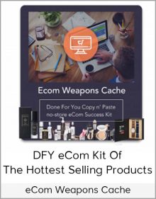 eCom Weapons Cache - DFY eCom Kit Of The Hottest Selling Products