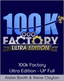 Aidan Booth & Steve Clayton – 100k Factory – Ultra Edition - UP Full