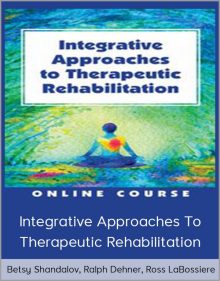 Betsy Shandalov, Ralph Dehner, Ross LaBossiere - Integrative Approaches to Therapeutic Rehabilitation