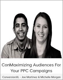 ConversionXL - Joe Martinez & Michelle Morgan - Maximizing Audiences For Your PPC Campaigns