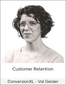 ConversionXL - Val Geisler - Customer Retention