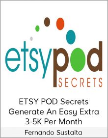 Fernando Sustaita - ETSY POD Secrets - Generate An Easy Extra 3-5K per month