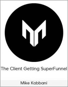 Mike Kabbani – The Client Getting SuperFunnel