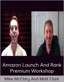 Mike McClary And Matt Clark - Amazon Launch And Rank Premium Workshop