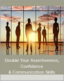 Double Your Assertiveness, Confidence & Communication Skills