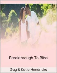 Gay & Katie Hendricks - Breakthrough To Bliss