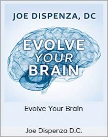 Joe Dispenza D C – Evolve Your Brain