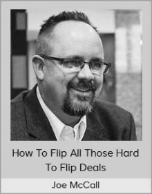 Joe McCall – How To Flip All Those Hard To Flip Deals