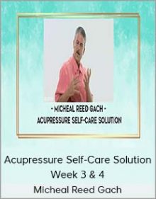 Micheal Reed Gach - Acupressure Self-Care Solution Week 3 & 4