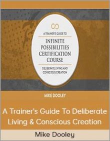 Mike Dooley - A Trainer's Guide To Deliberate Living & Conscious Creation