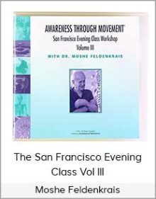 Moshe Feldenkrais - The San Francisco Evening Class Vol III