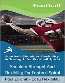 Paul Zaichik - Easy Flexibility - Shoulder Strenght And Flexibility For Football Spiral