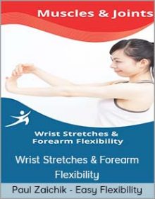 Paul Zaichik - Easy Flexibility - Wrist Stretches & Forearm Flexibility