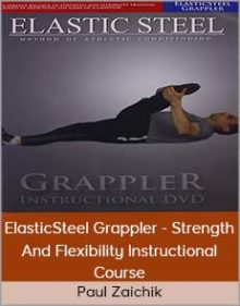 Paul Zaichik - ElasticSteel Grappler - Strength And Flexibility Instructional Course